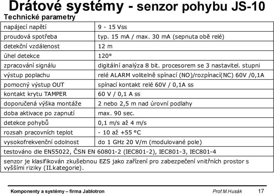 30 ma (sepnuta obě relé) 12 m 120 digitální analýza 8 bit. procesorem se 3 nastavitel.