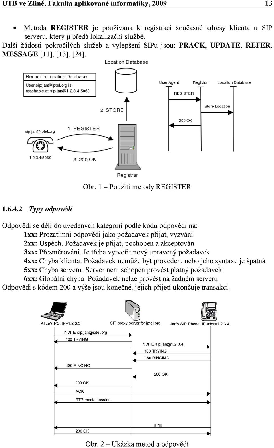 . Obr. 1 Pouţití metody REGISTER 1.6.4.2 Typy odpovědí Odpovědi se dělí do uvedených kategorií podle kódu odpovědi na: 1xx: Prozatímní odpovědi jako poţadavek přijat, vyzvání 2xx: Úspěch.