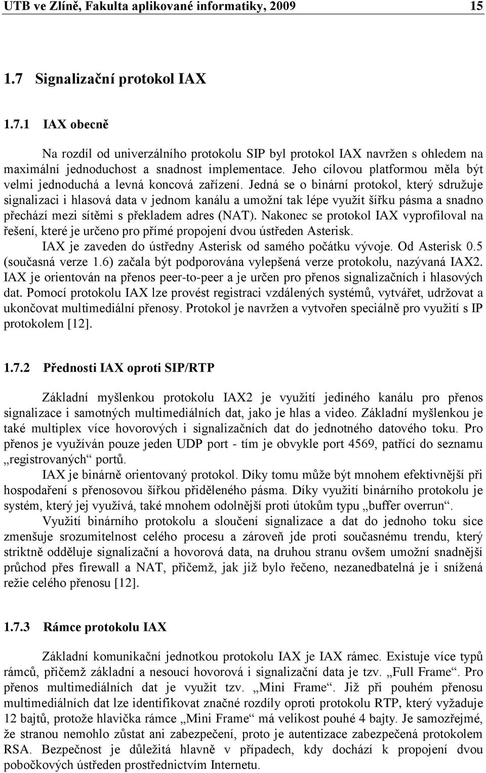 Jedná se o binární protokol, který sdruţuje signalizaci i hlasová data v jednom kanálu a umoţní tak lépe vyuţít šířku pásma a snadno přechází mezi sítěmi s překladem adres (NAT).