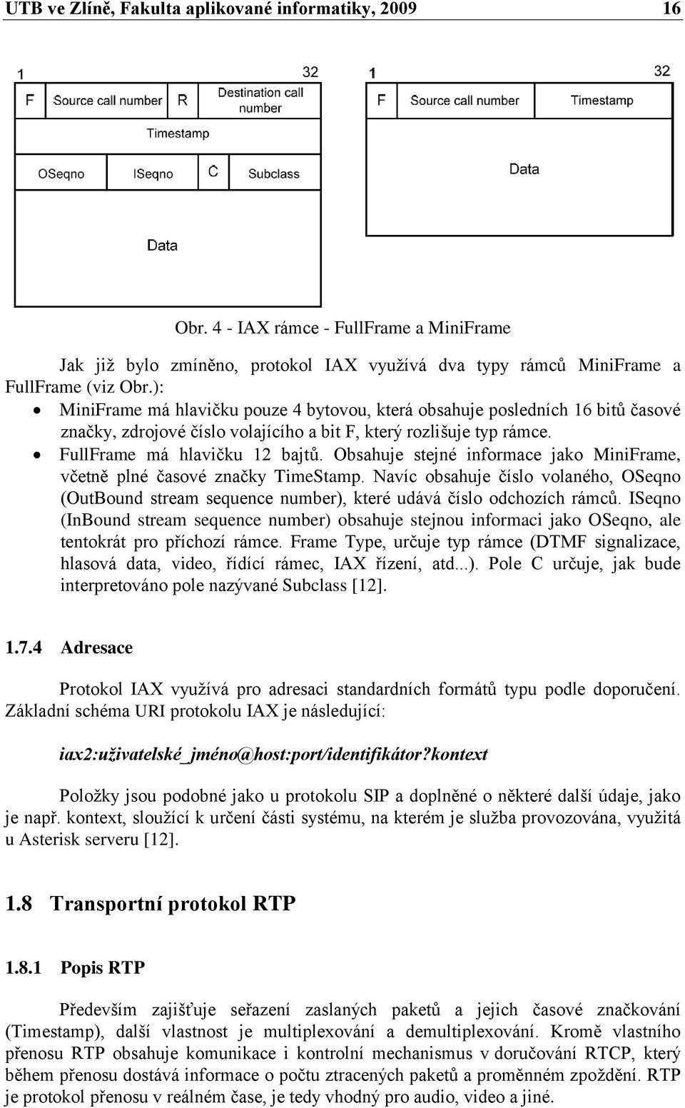 Obsahuje stejné informace jako MiniFrame, včetně plné časové značky TimeStamp. Navíc obsahuje číslo volaného, OSeqno (OutBound stream sequence number), které udává číslo odchozích rámců.