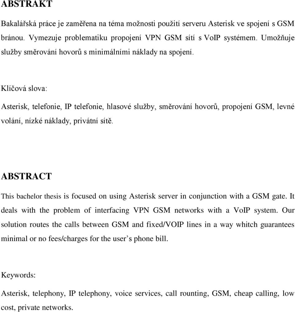 Klíčová slova: Asterisk, telefonie, IP telefonie, hlasové sluţby, směrování hovorů, propojení GSM, levné volání, nízké náklady, privátní sítě.