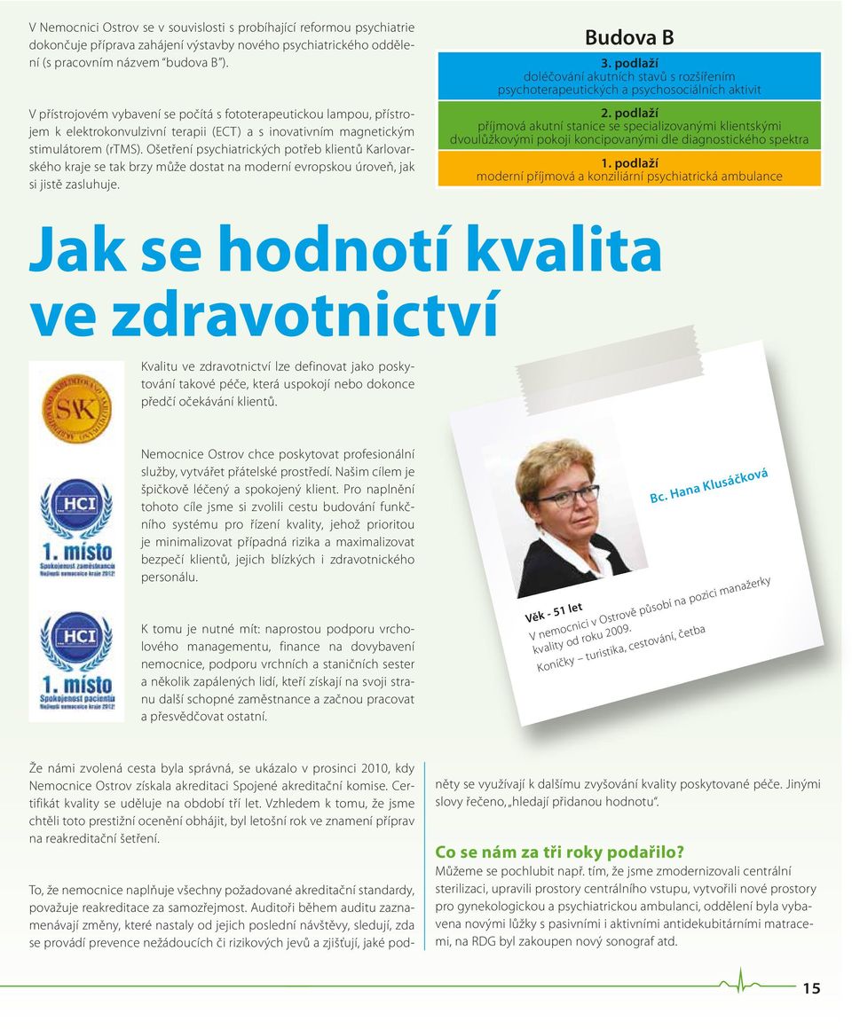 Ošetření psychiatrických potřeb klientů Karlovarského kraje se tak brzy může dostat na moderní evropskou úroveň, jak si jistě zasluhuje. Budova B 3.