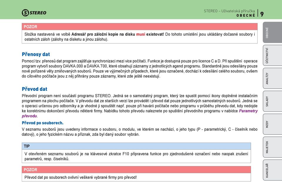 T00, které obsahují záznamy z jednotlicých agend programu. Standardně jsou odesílány pouze nově pořízené věty zmiňovaných souborů.