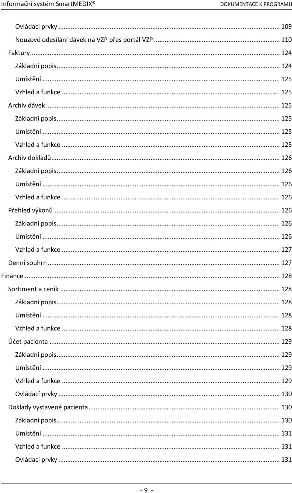 .. 127 Finance... 128 Sortiment a ceník... 128 Základní popis... 128 Umístění... 128 Vzhled a funkce... 128 Účet pacienta... 129 Základní popis... 129 Umístění... 129 Vzhled a funkce.