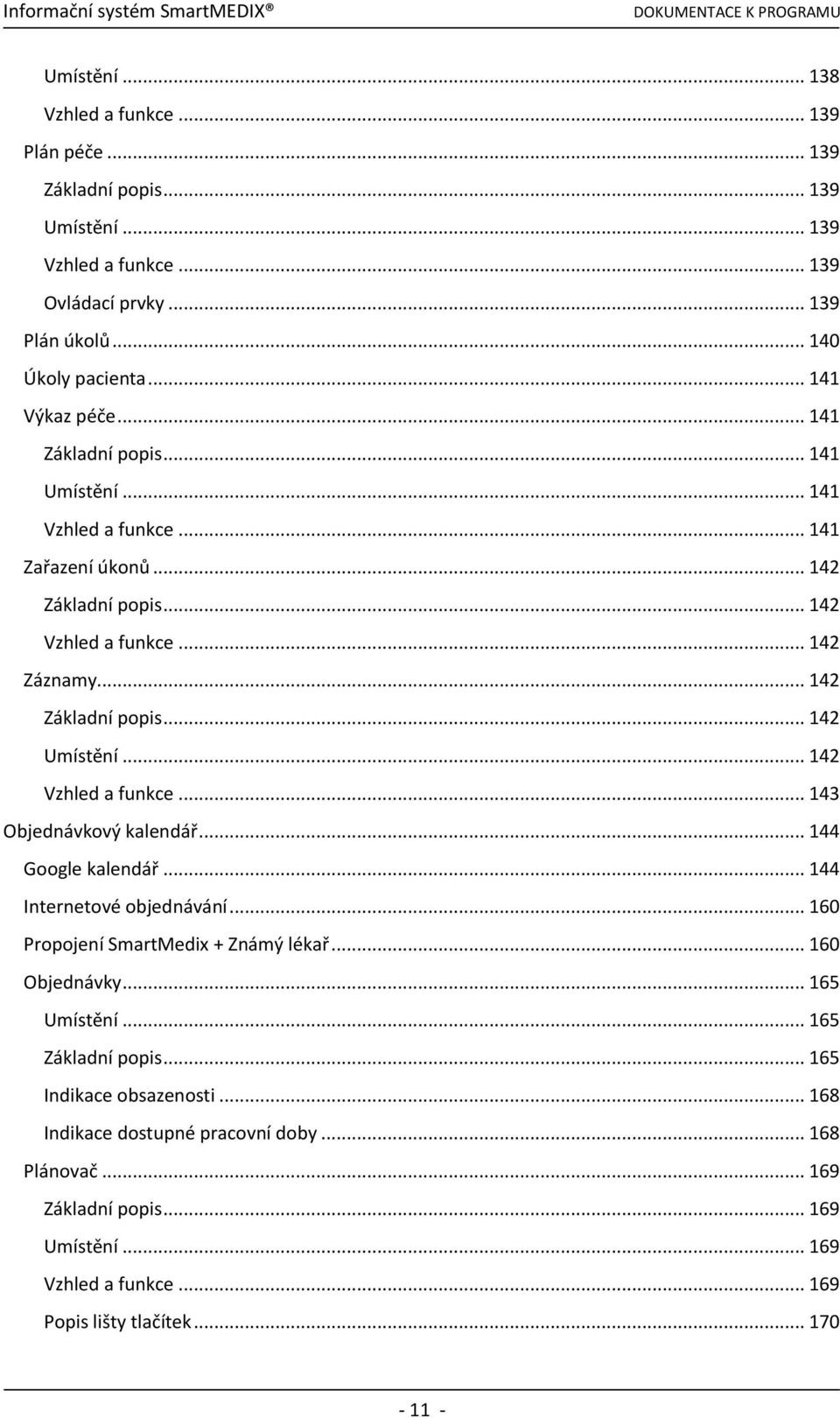 .. 142 Vzhled a funkce... 143 Objednávkový kalendář... 144 Google kalendář... 144 Internetové objednávání... 160 Propojení SmartMedix + Známý lékař... 160 Objednávky... 165 Umístění.