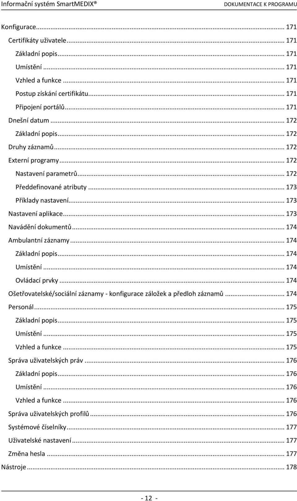 .. 173 Navádění dokumentů... 174 Ambulantní záznamy... 174 Základní popis... 174 Umístění... 174 Ovládací prvky... 174 Ošetřovatelské/sociální záznamy - konfigurace záložek a předloh záznamů.