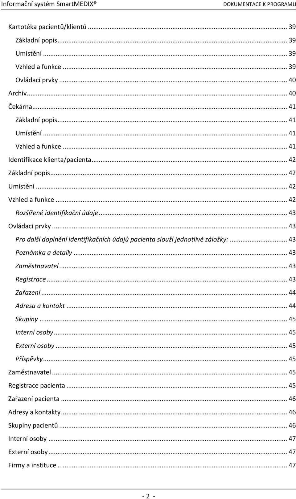 .. 43 Pro další doplnění identifikačních údajů pacienta slouží jednotlivé záložky:... 43 Poznámka a detaily... 43 Zaměstnavatel... 43 Registrace... 43 Zařazení... 44 Adresa a kontakt... 44 Skupiny.