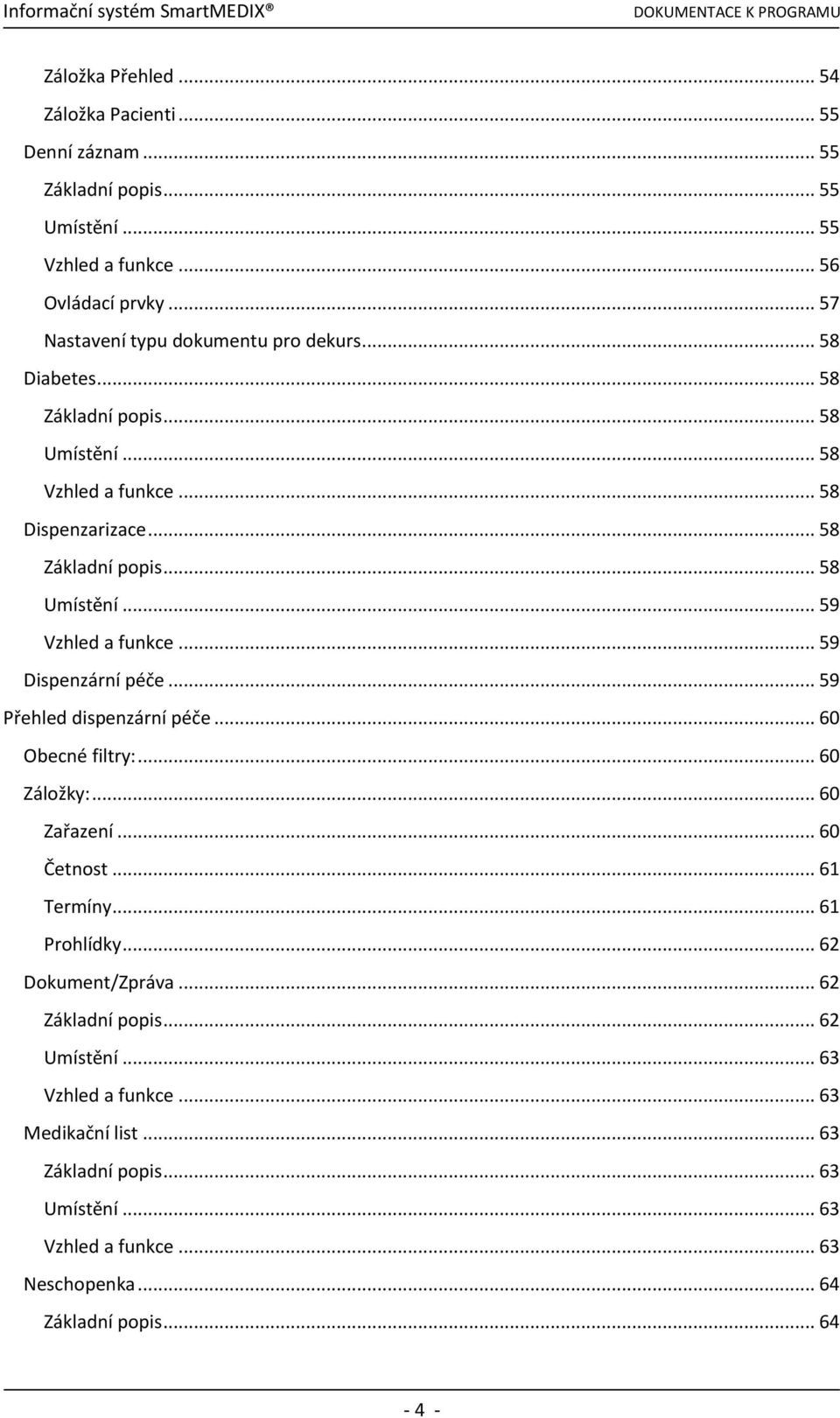 .. 59 Dispenzární péče... 59 Přehled dispenzární péče... 60 Obecné filtry:... 60 Záložky:... 60 Zařazení... 60 Četnost... 61 Termíny... 61 Prohlídky... 62 Dokument/Zpráva.