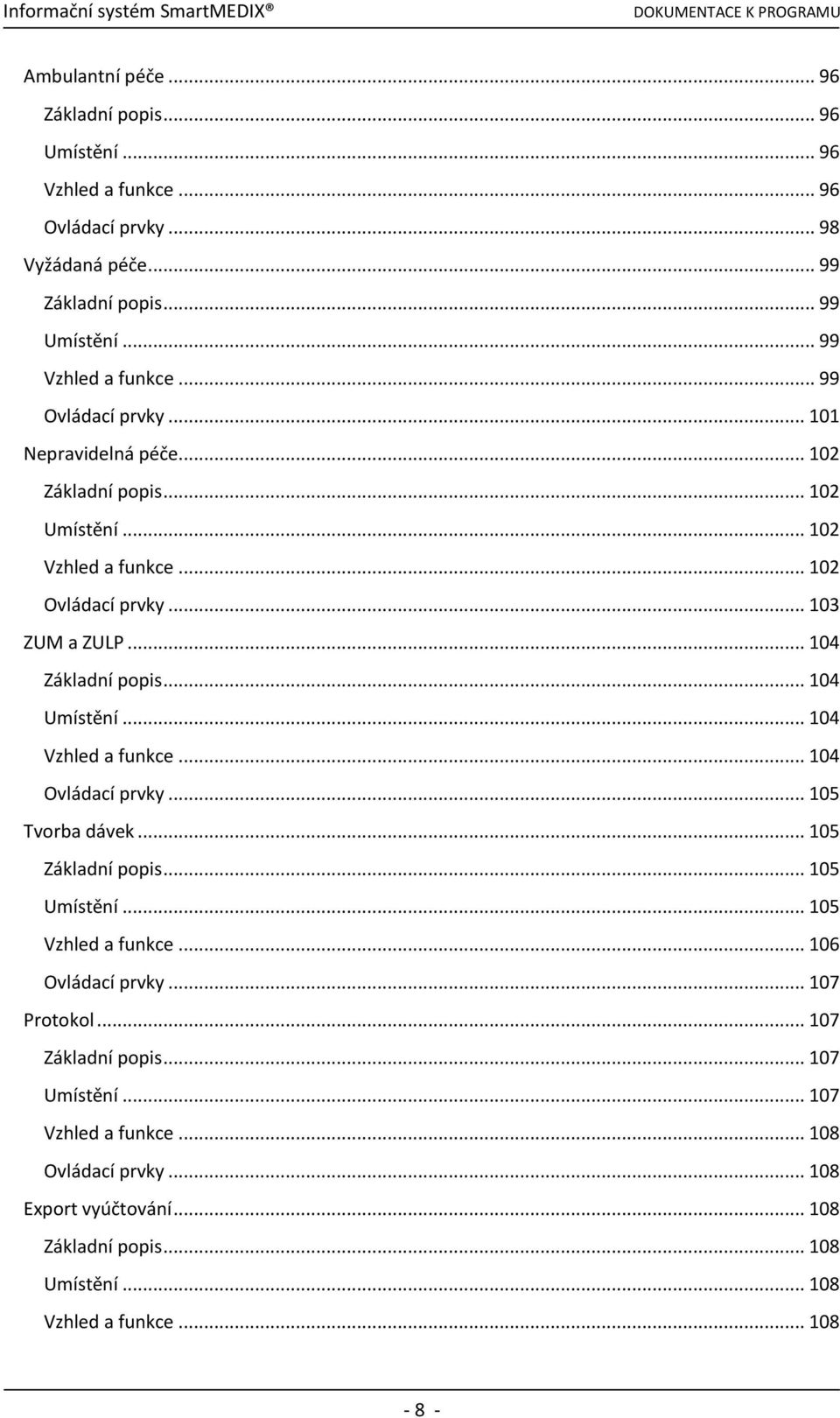 .. 104 Umístění... 104 Vzhled a funkce... 104 Ovládací prvky... 105 Tvorba dávek... 105 Základní popis... 105 Umístění... 105 Vzhled a funkce... 106 Ovládací prvky.