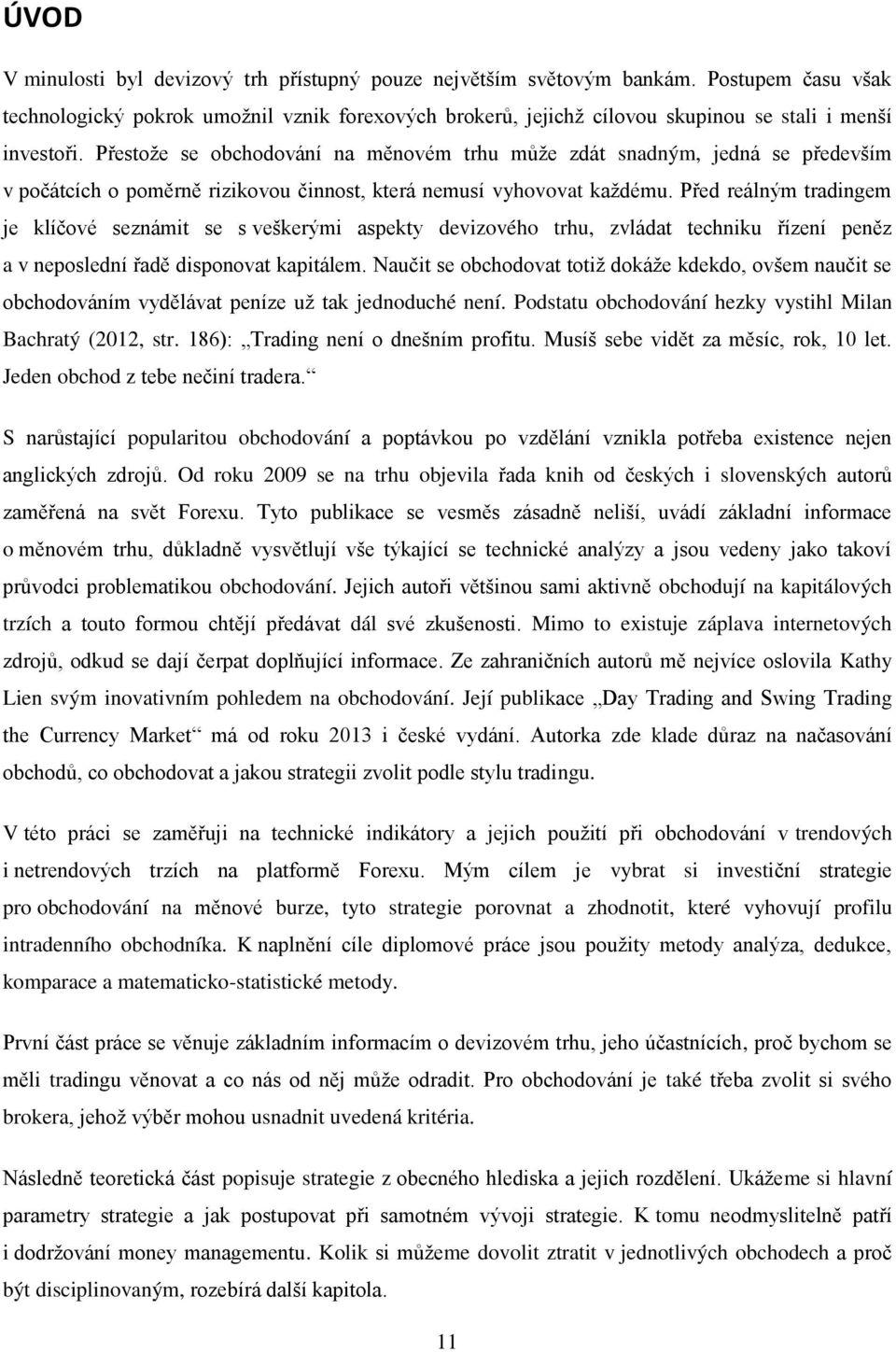 Přestože se obchodování na měnovém trhu může zdát snadným, jedná se především v počátcích o poměrně rizikovou činnost, která nemusí vyhovovat každému.