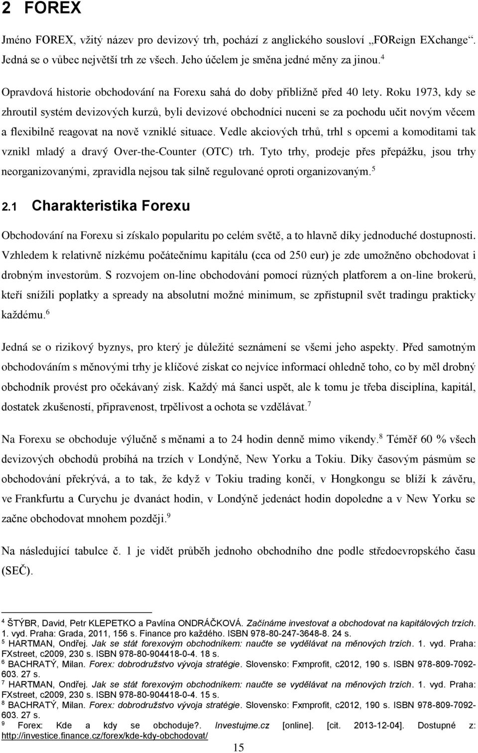 Roku 1973, kdy se zhroutil systém devizových kurzů, byli devizové obchodníci nuceni se za pochodu učit novým věcem a flexibilně reagovat na nově vzniklé situace.