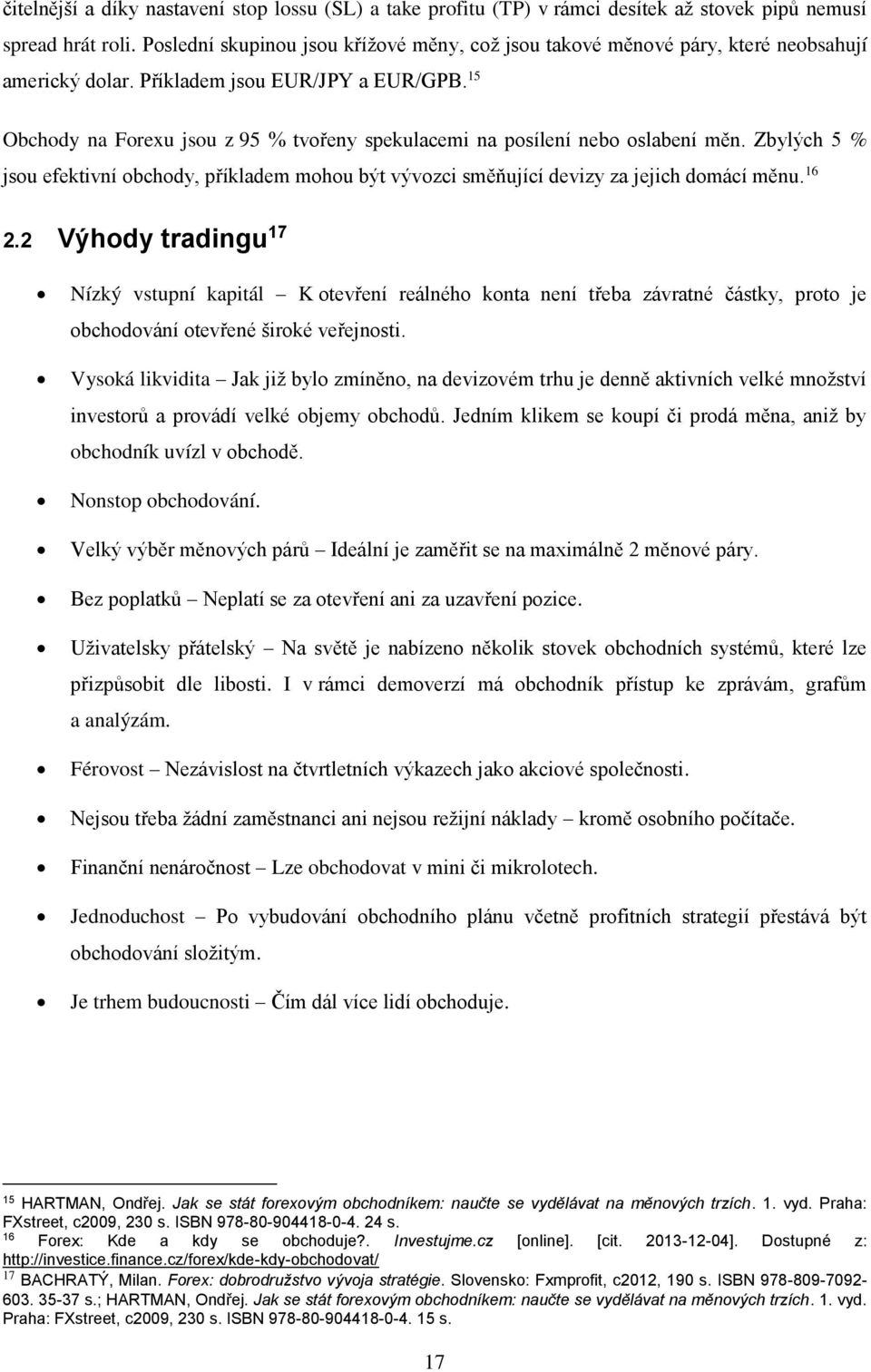 15 Obchody na Forexu jsou z 95 % tvořeny spekulacemi na posílení nebo oslabení měn. Zbylých 5 % jsou efektivní obchody, příkladem mohou být vývozci směňující devizy za jejich domácí měnu. 16 2.