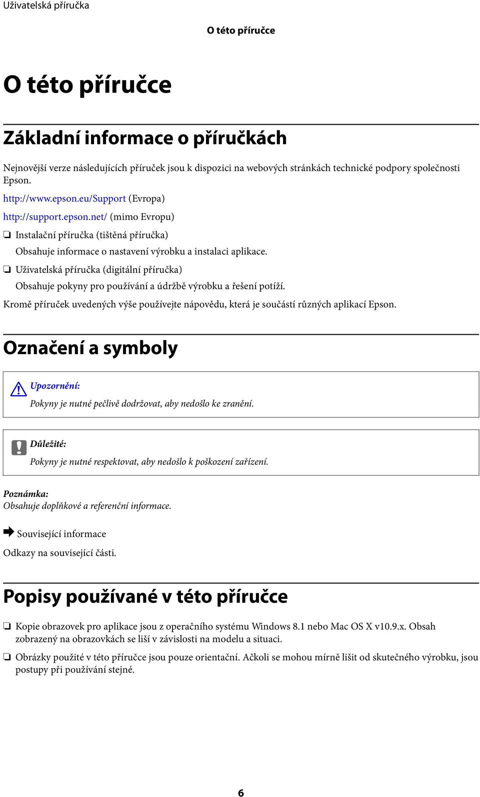 Uživatelská příručka (digitální příručka) Obsahuje pokyny pro používání a údržbě výrobku a řešení potíží. Kromě příruček uvedených výše používejte nápovědu, která je součástí různých aplikací Epson.