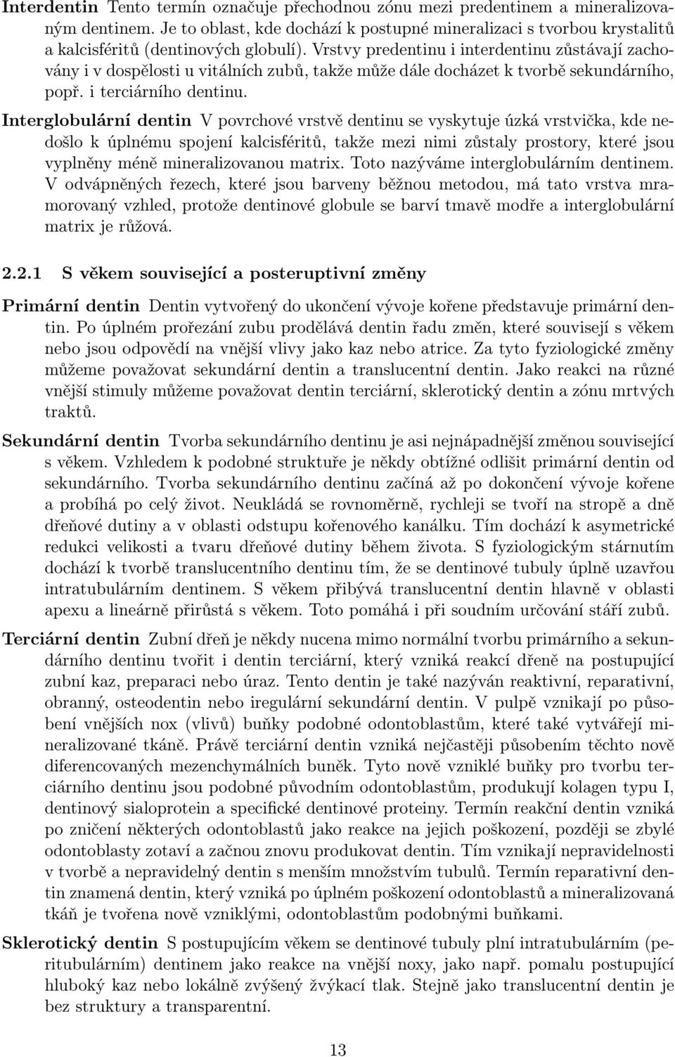 Vrstvy predentinu i interdentinu zůstávají zachovány i v dospělosti u vitálních zubů, takže může dále docházet k tvorbě sekundárního, popř. i terciárního dentinu.