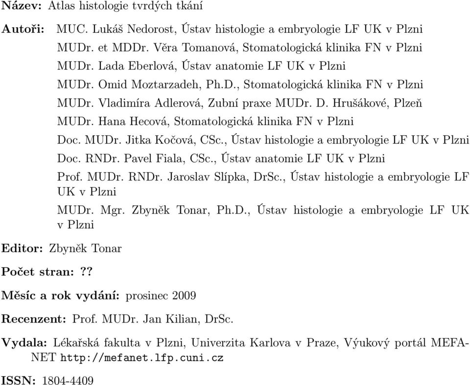 Hana Hecová, Stomatologická klinika FN v Plzni Doc. MUDr. Jitka Kočová, CSc., Ústav histologie a embryologie LF UK v Plzni Doc. RNDr. Pavel Fiala, CSc., Ústav anatomie LF UK v Plzni Prof. MUDr. RNDr. Jaroslav Slípka, DrSc.