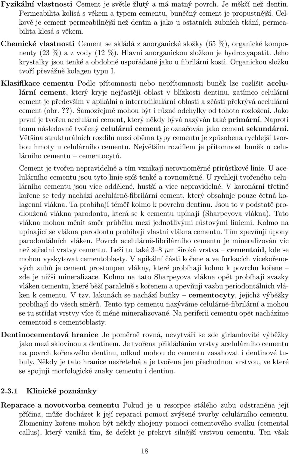 Chemické vlastnosti Cement se skládá z anorganické složky (65 %), organické komponenty (23 %) a z vody (12 %). Hlavní anorganickou složkou je hydroxyapatit.