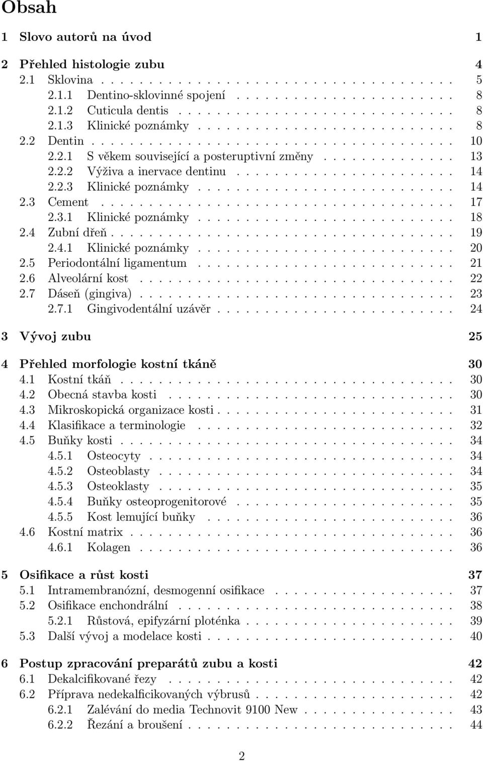 2.3 Klinické poznámky........................... 14 2.3 Cement..................................... 17 2.3.1 Klinické poznámky........................... 18 2.4 Zubní dřeň.................................... 19 2.