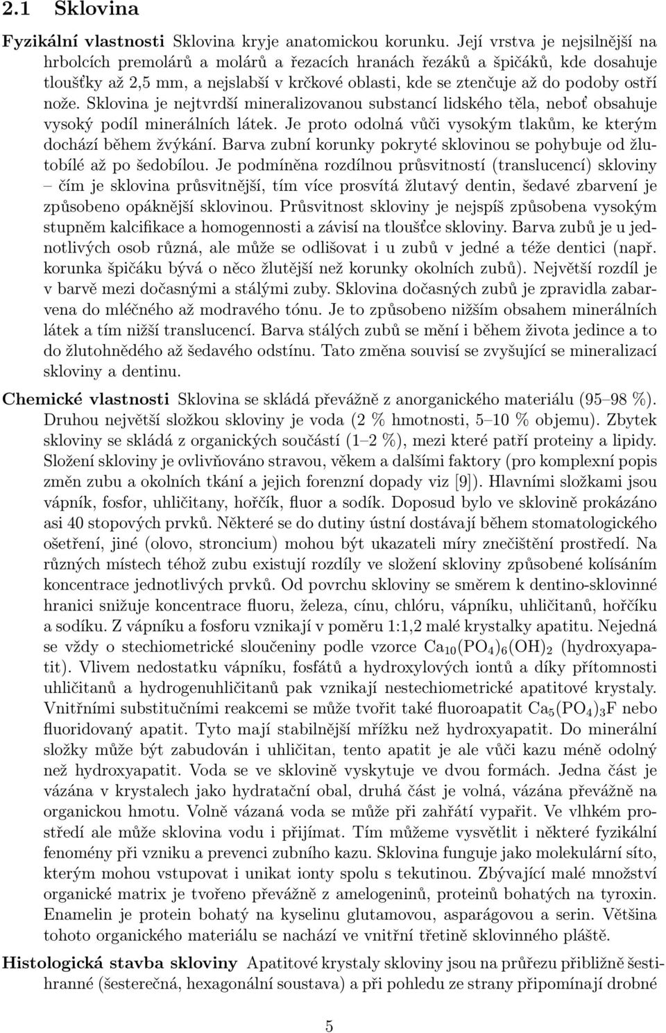 Sklovina je nejtvrdší mineralizovanou substancí lidského těla, neboť obsahuje vysoký podíl minerálních látek. Je proto odolná vůči vysokým tlakům, ke kterým dochází během žvýkání.