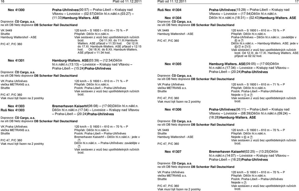 Od 11.XII. do 11.III.Hamburk- Walters. ASE příjezd v 11:33 hod. Od 12.III. do 17.XI. Hamburk-Walters. ASE příjezd v 12:15 hod. Od 18.XI. do 8.XII. Hamburk-Walters. ASE příjezd v 11:34 hod.