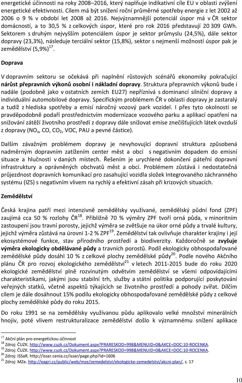 Nejvýznamnější potenciál úspor má v ČR sektor domácností, a to 30,5 % z celkových úspor, které pro rok 2016 představují 20 309 GWh.