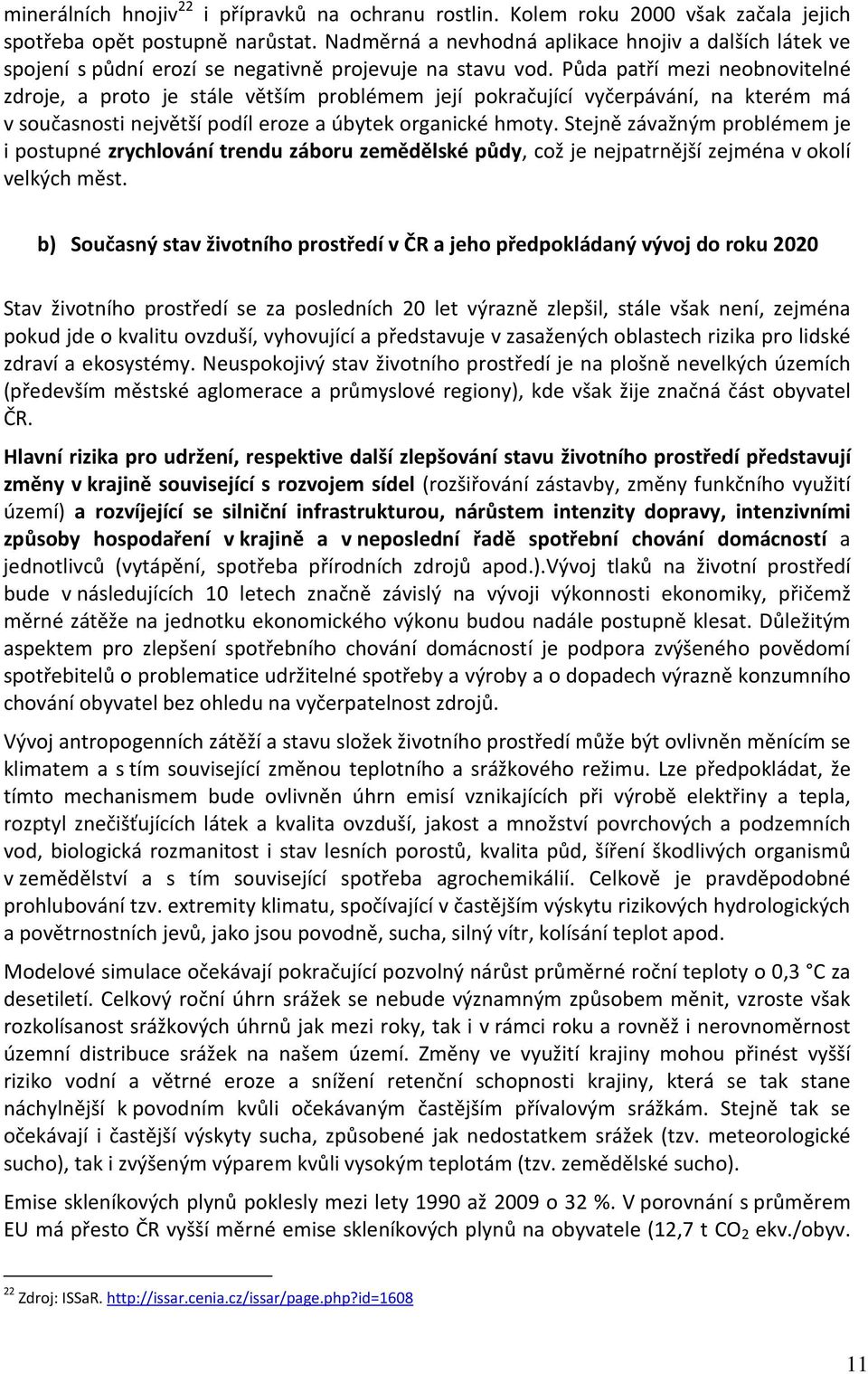 Půda patří mezi neobnovitelné zdroje, a proto je stále větším problémem její pokračující vyčerpávání, na kterém má v současnosti největší podíl eroze a úbytek organické hmoty.