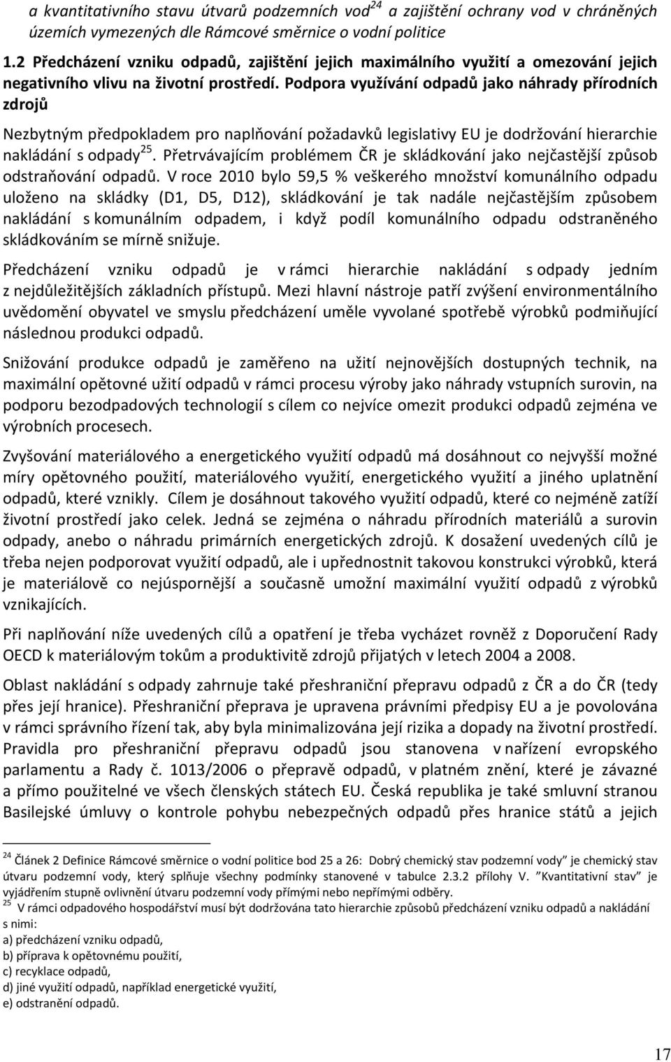 Podpora využívání odpadů jako náhrady přírodních zdrojů Nezbytným předpokladem pro naplňování požadavků legislativy EU je dodržování hierarchie nakládání s odpady 25.