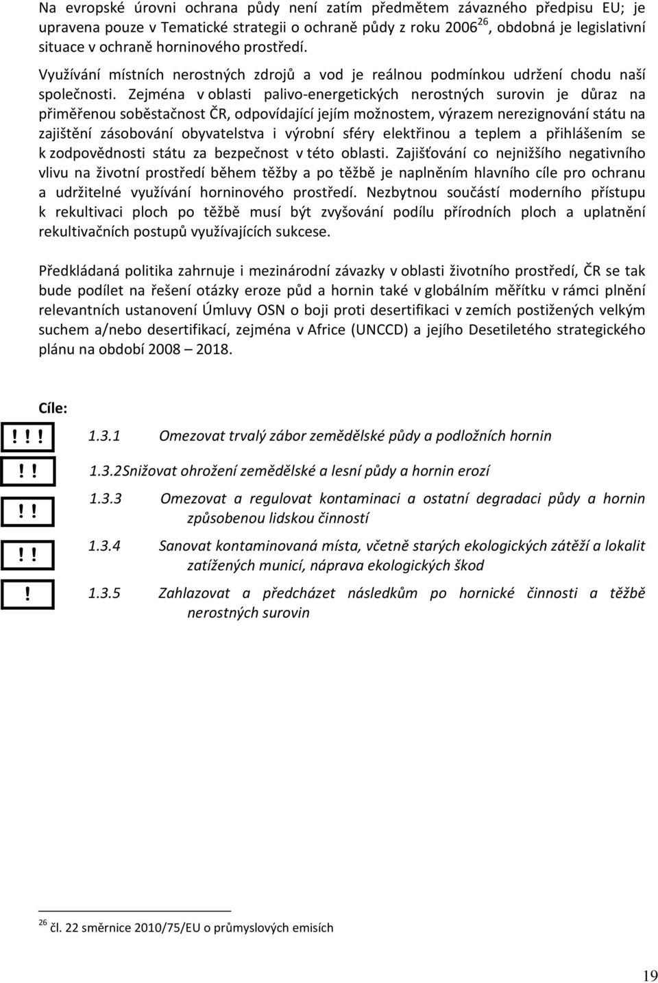 Zejména v oblasti palivo-energetických nerostných surovin je důraz na přiměřenou soběstačnost ČR, odpovídající jejím možnostem, výrazem nerezignování státu na zajištění zásobování obyvatelstva i