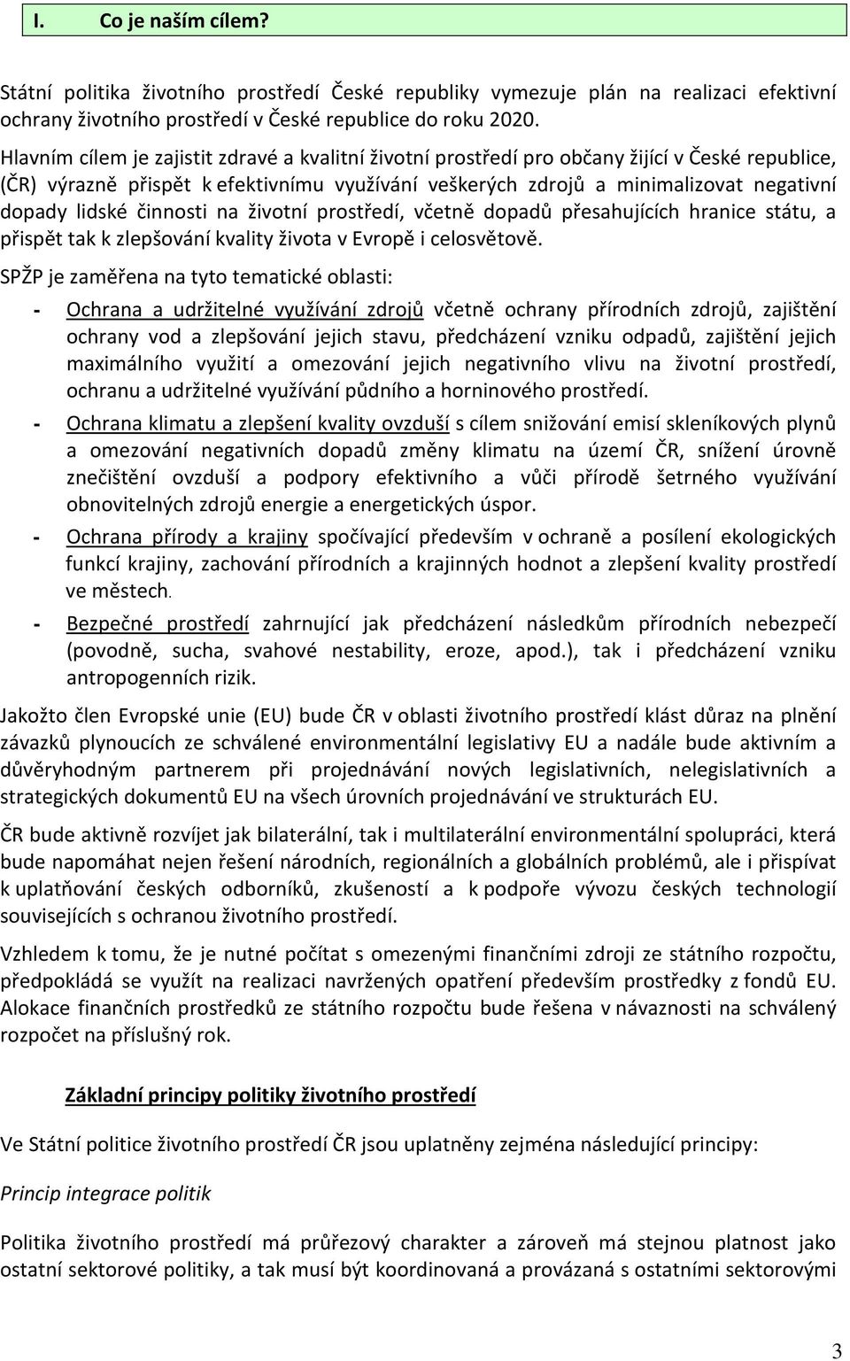 lidské činnosti na životní prostředí, včetně dopadů přesahujících hranice státu, a přispět tak k zlepšování kvality života v Evropě i celosvětově.