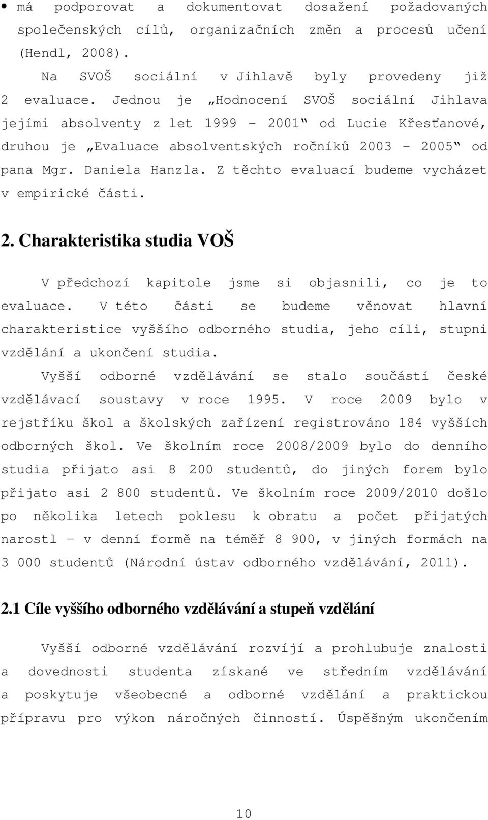 Z těchto evaluací budeme vycházet v empirické části. 2. Charakteristika studia VOŠ V předchozí kapitole jsme si objasnili, co je to evaluace.