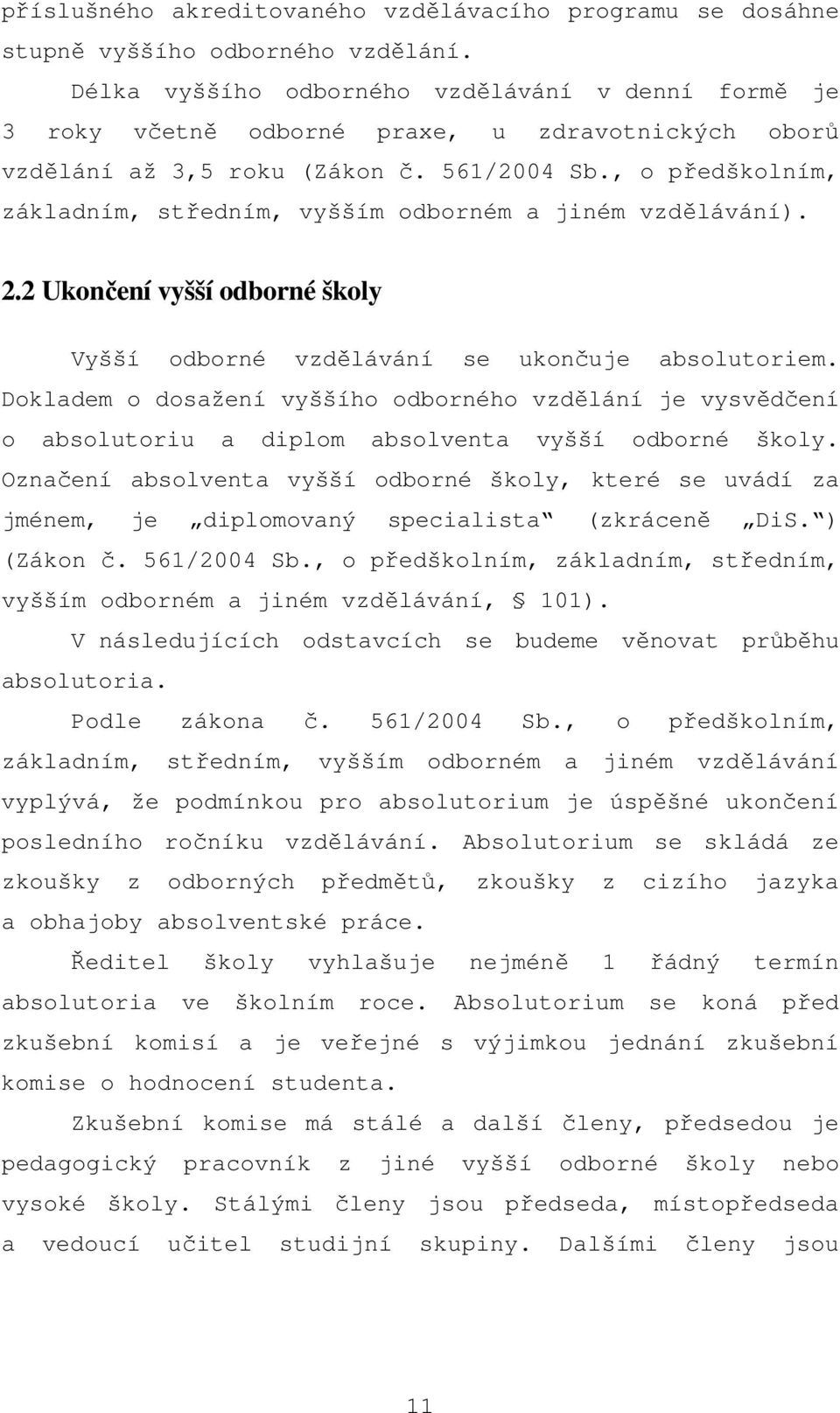 , o předškolním, základním, středním, vyšším odborném a jiném vzdělávání). 2.2 Ukončení vyšší odborné školy Vyšší odborné vzdělávání se ukončuje absolutoriem.