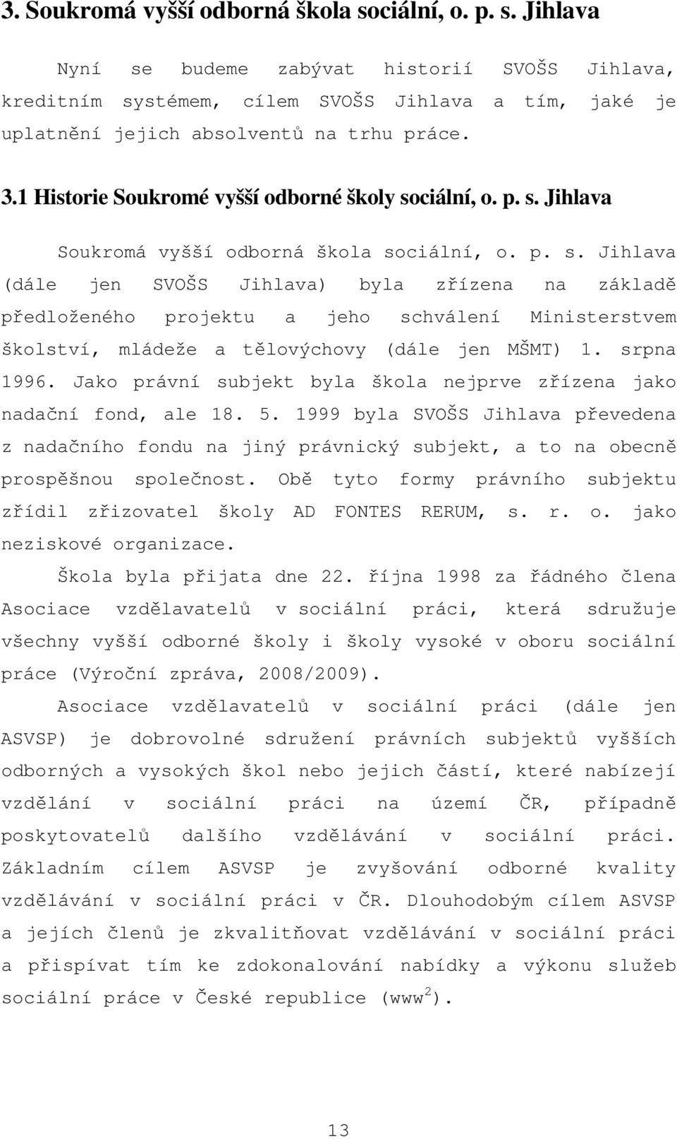 ciální, o. p. s. Jihlava Soukromá vyšší odborná škola sociální, o. p. s. Jihlava (dále jen SVOŠS Jihlava) byla zřízena na základě předloženého projektu a jeho schválení Ministerstvem školství, mládeže a tělovýchovy (dále jen MŠMT) 1.