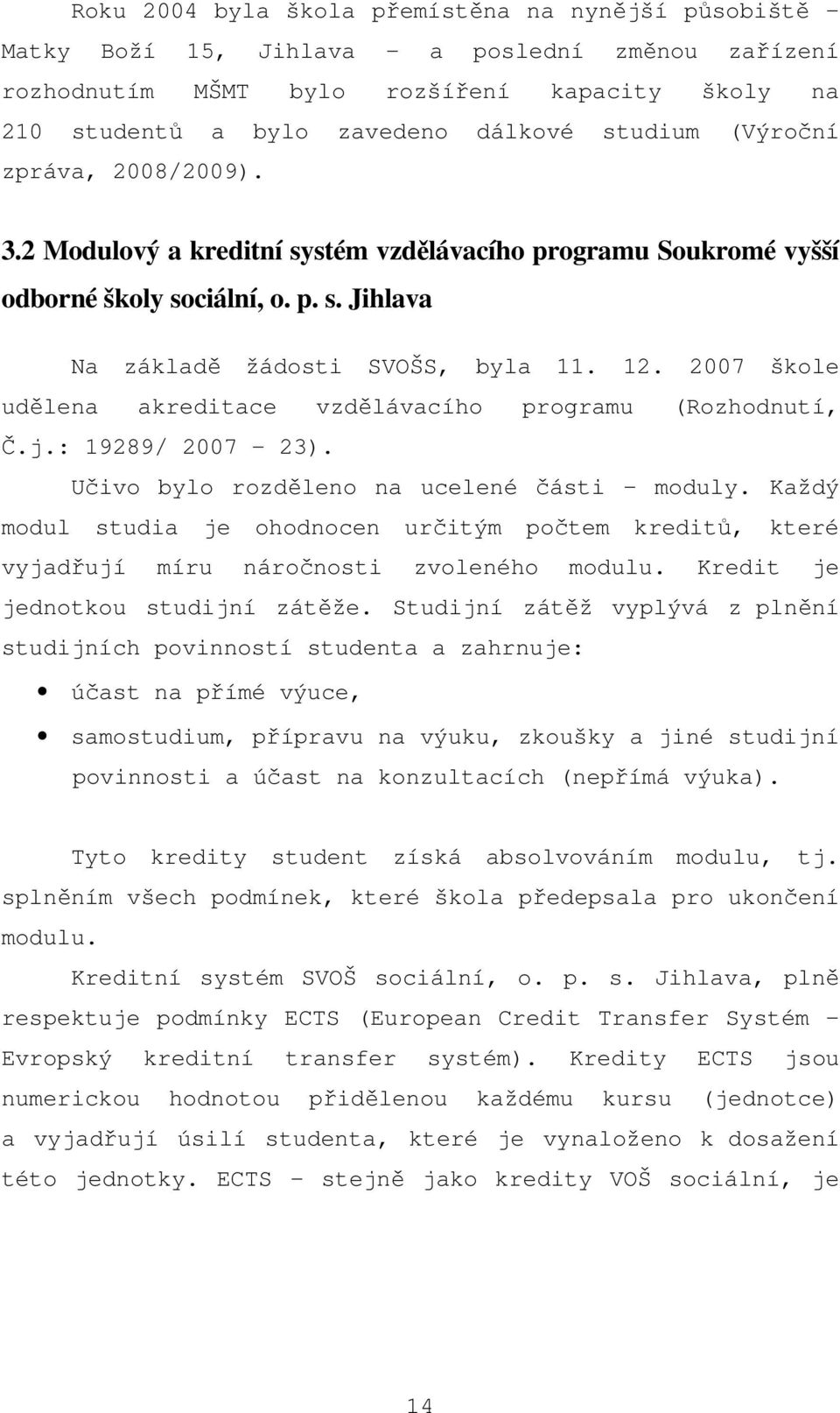 2007 škole udělena akreditace vzdělávacího programu (Rozhodnutí, Č.j.: 19289/ 2007-23). Učivo bylo rozděleno na ucelené části moduly.