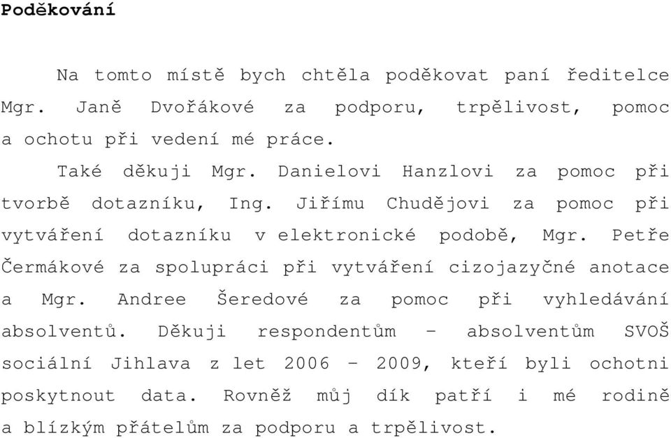 Petře Čermákové za spolupráci při vytváření cizojazyčné anotace a Mgr. Andree Šeredové za pomoc při vyhledávání absolventů.