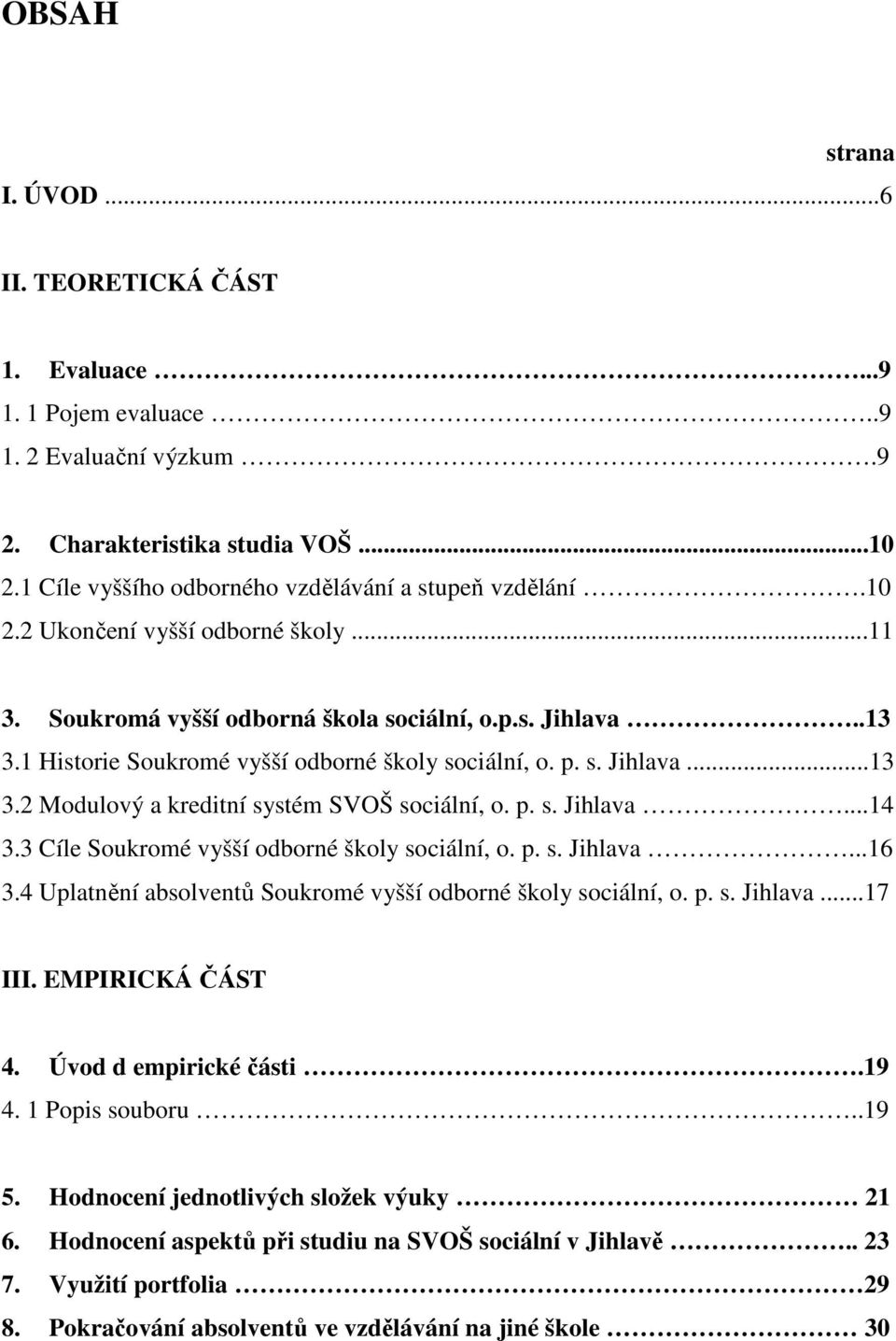 p. s. Jihlava...14 3.3 Cíle Soukromé vyšší odborné školy sociální, o. p. s. Jihlava...16 3.4 Uplatnění absolventů Soukromé vyšší odborné školy sociální, o. p. s. Jihlava...17 III. EMPIRICKÁ ČÁST 4.