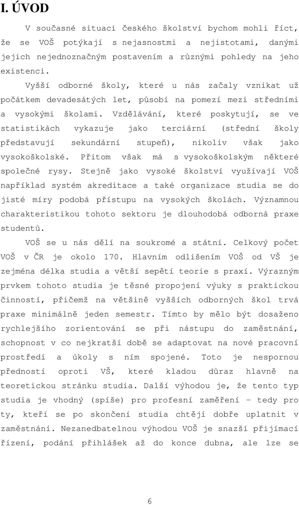 Vzdělávání, které poskytují, se ve statistikách vykazuje jako terciární (střední školy představují sekundární stupeň), nikoliv však jako vysokoškolské.