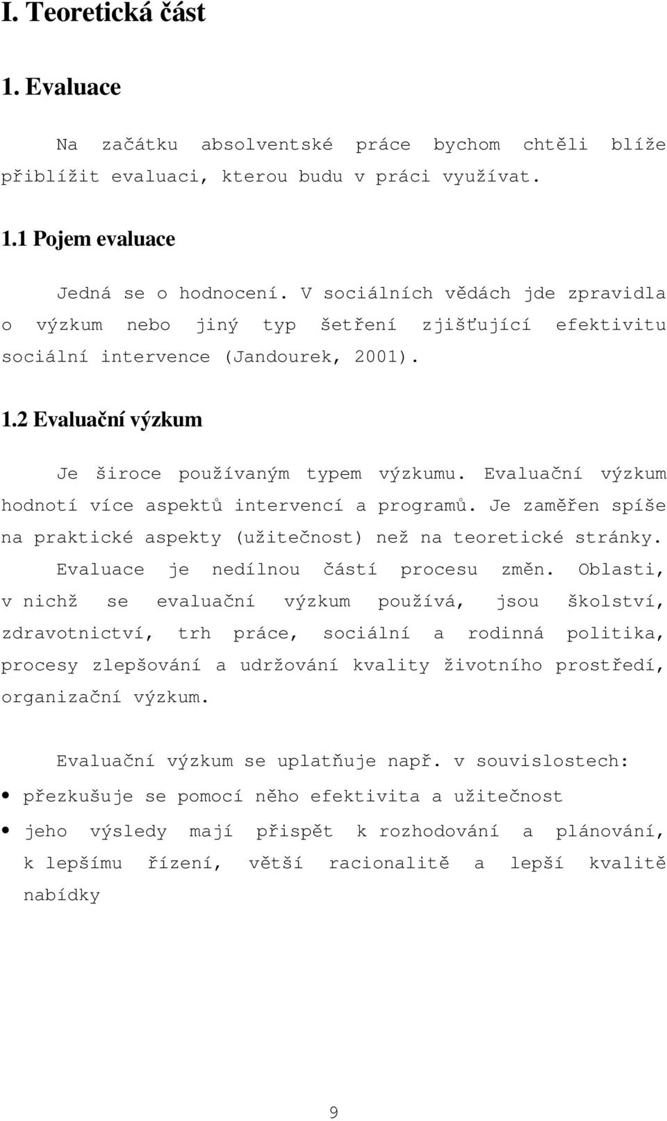 Evaluační výzkum hodnotí více aspektů intervencí a programů. Je zaměřen spíše na praktické aspekty (užitečnost) než na teoretické stránky. Evaluace je nedílnou částí procesu změn.