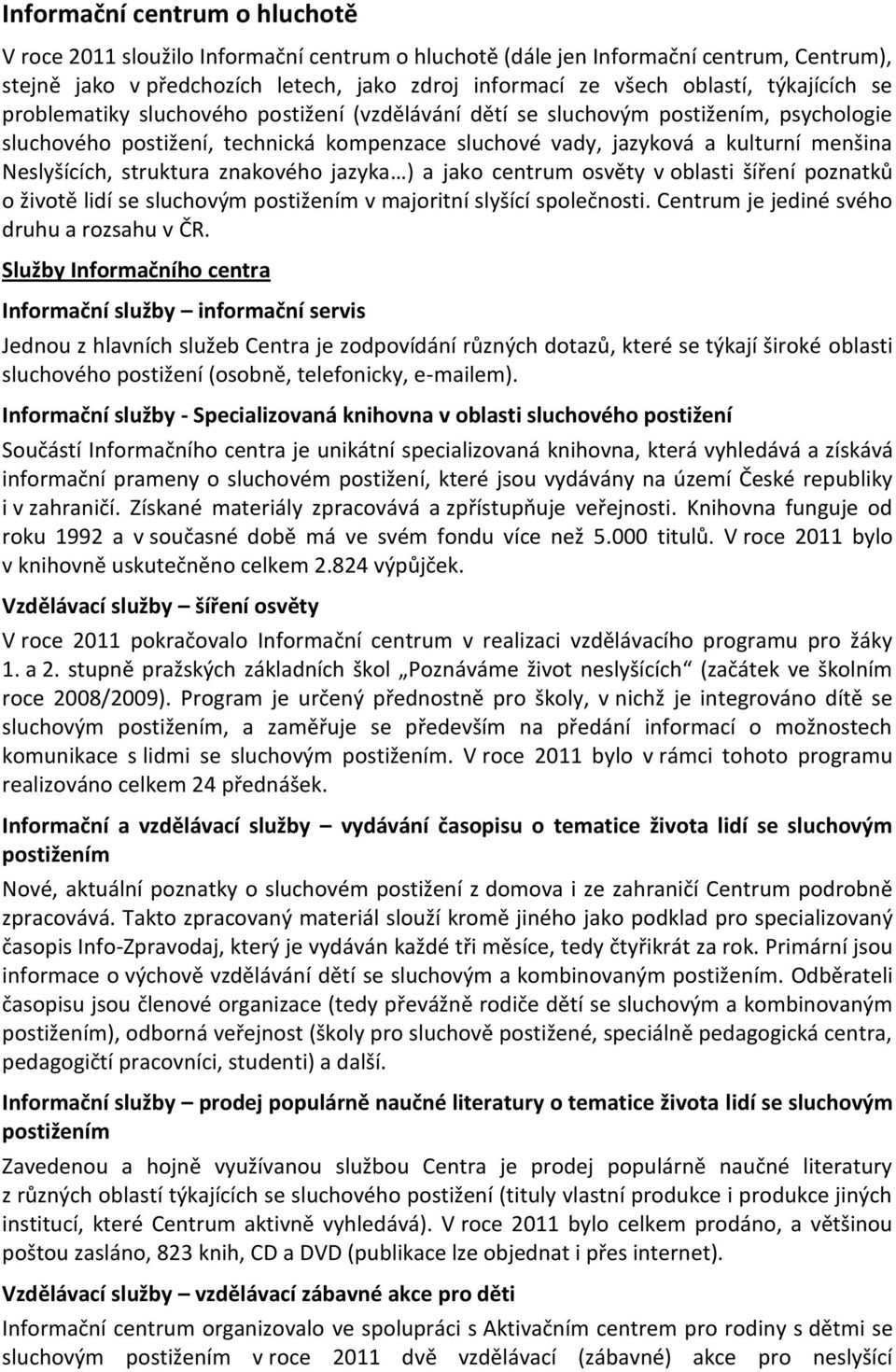 Neslyšících, struktura znakového jazyka ) a jako centrum osvěty v oblasti šíření poznatků o životě lidí se sluchovým postižením v majoritní slyšící společnosti.