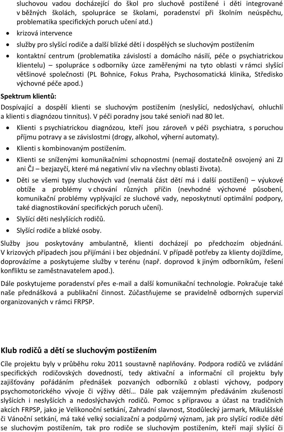 spolupráce s odborníky úzce zaměřenými na tyto oblasti v rámci slyšící většinové společnosti (PL Bohnice, Fokus Praha, Psychosomatická klinika, Středisko výchovné péče apod.