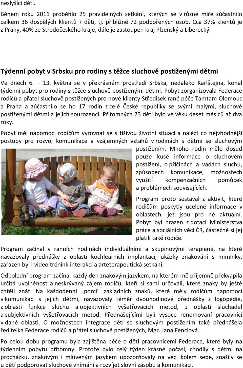 května se v překrásném prostředí Srbska, nedaleko Karlštejna, konal týdenní pobyt pro rodiny s těžce sluchově postiženými dětmi.