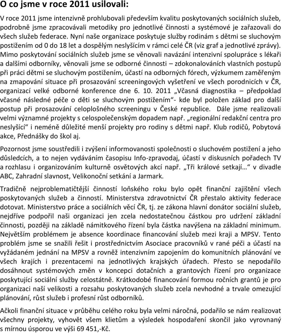 Mimo poskytování sociálních služeb jsme se věnovali navázání intenzivní spolupráce s lékaři a dalšími odborníky, věnovali jsme se odborné činnosti zdokonalováních vlastních postupů při práci dětmi se