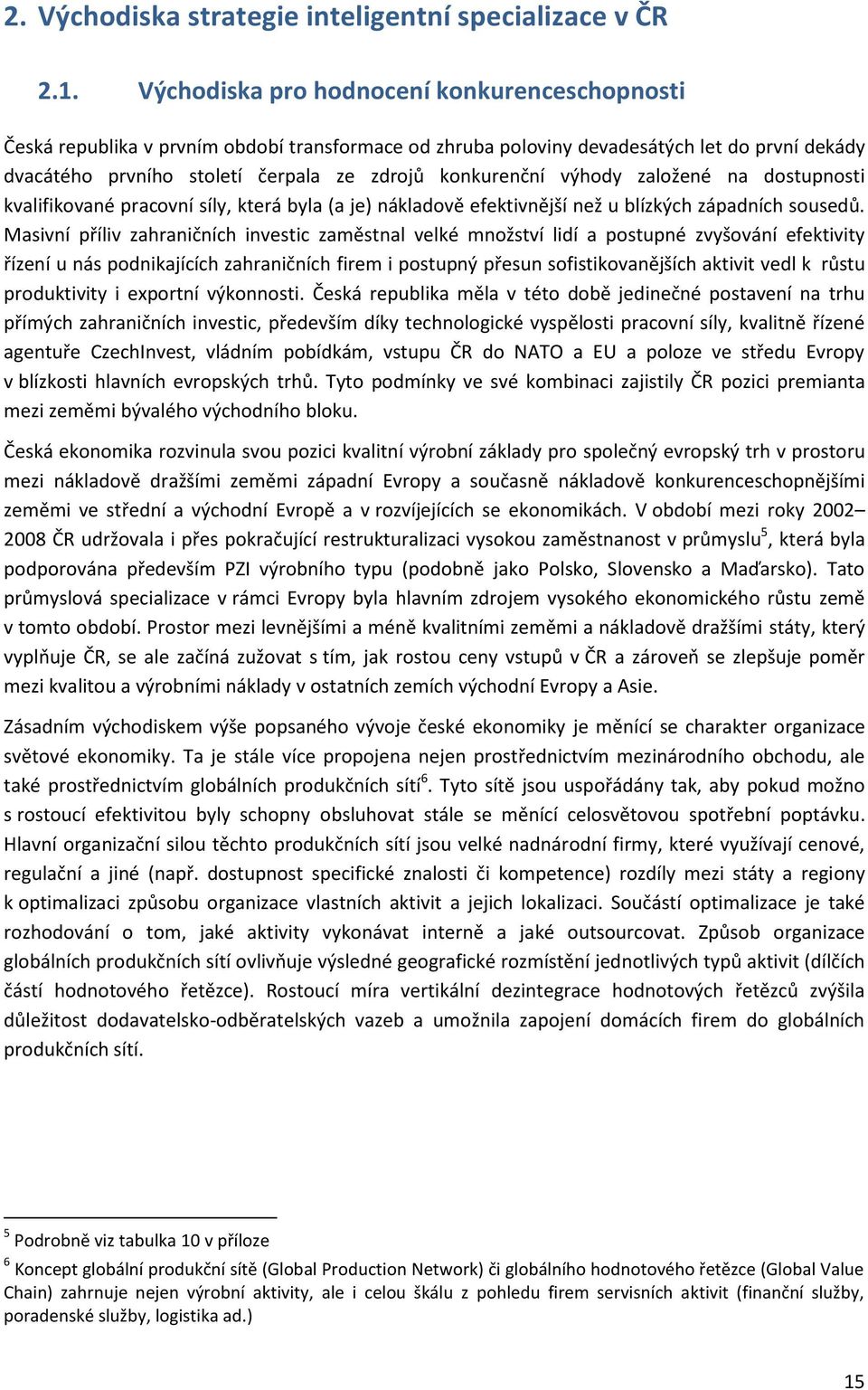 výhody založené na dostupnosti kvalifikované pracovní síly, která byla (a je) nákladově efektivnější než u blízkých západních sousedů.