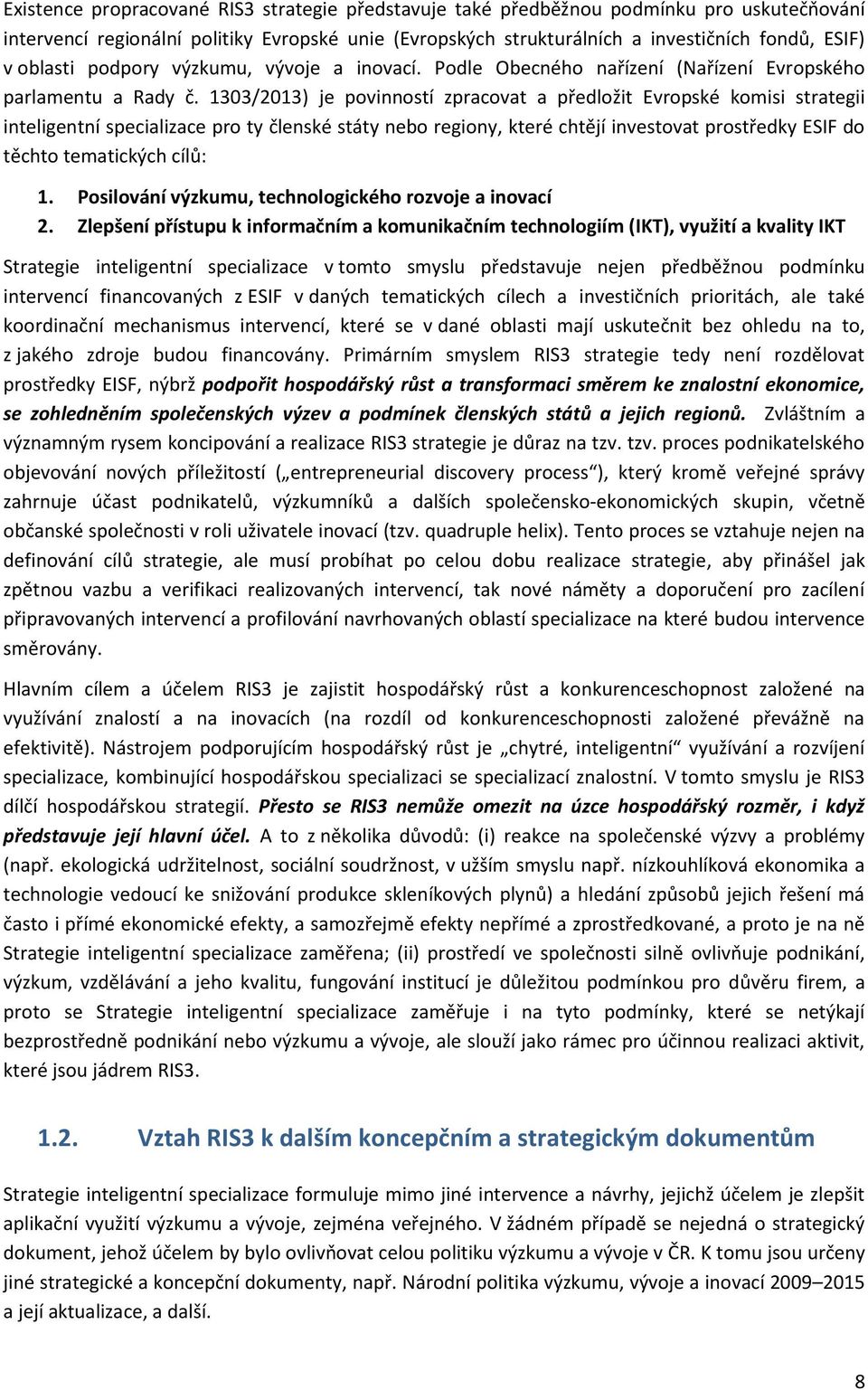 1303/2013) je povinností zpracovat a předložit Evropské komisi strategii inteligentní specializace pro ty členské státy nebo regiony, které chtějí investovat prostředky ESIF do těchto tematických