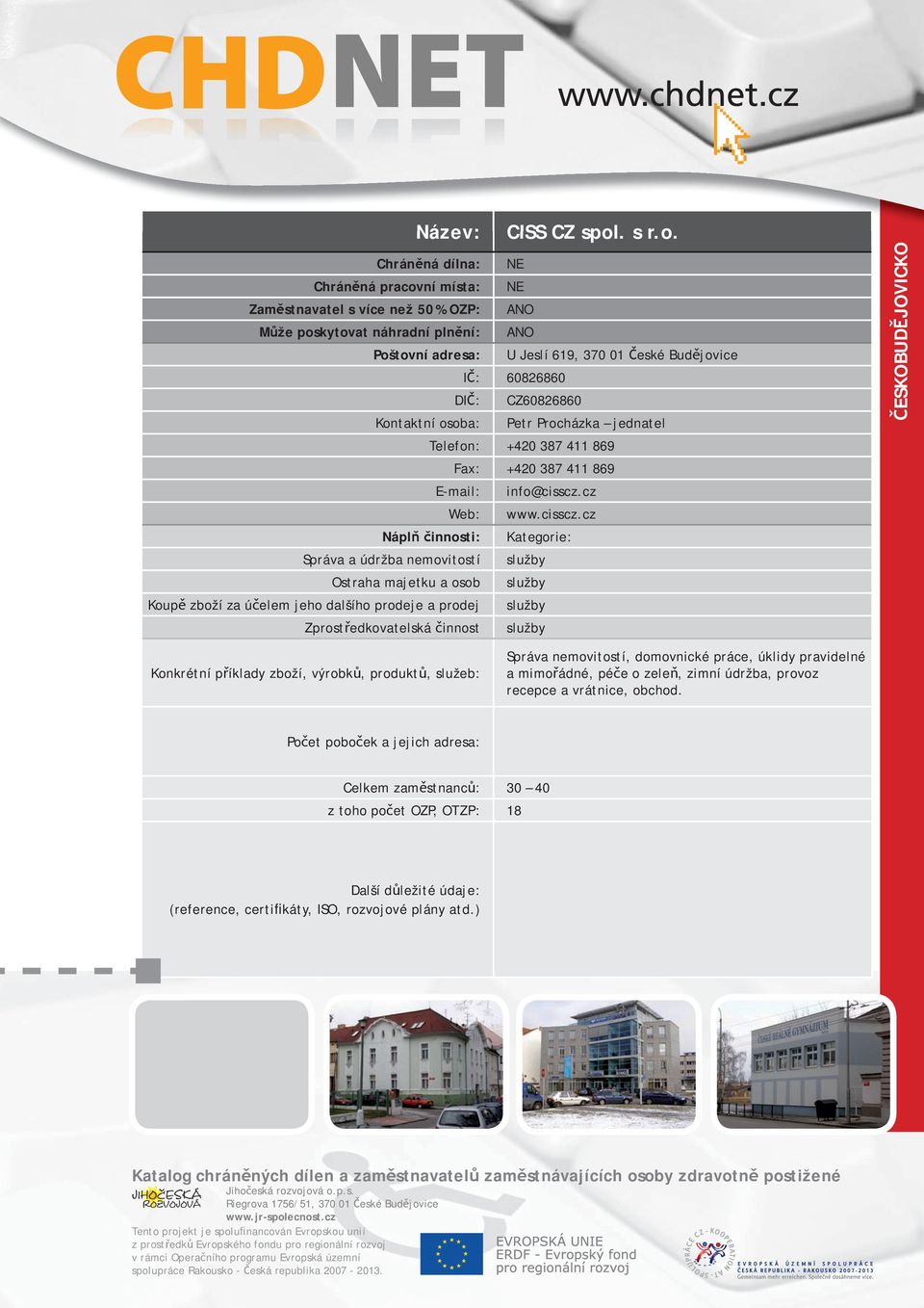 Chráněná dílna: NE Chráněná pracovní místa: NE Poštovní adresa: U Jeslí 619, 370 01 České Budějovice IČ: 60826860 DIČ: CZ60826860 Kontaktní osoba: Petr