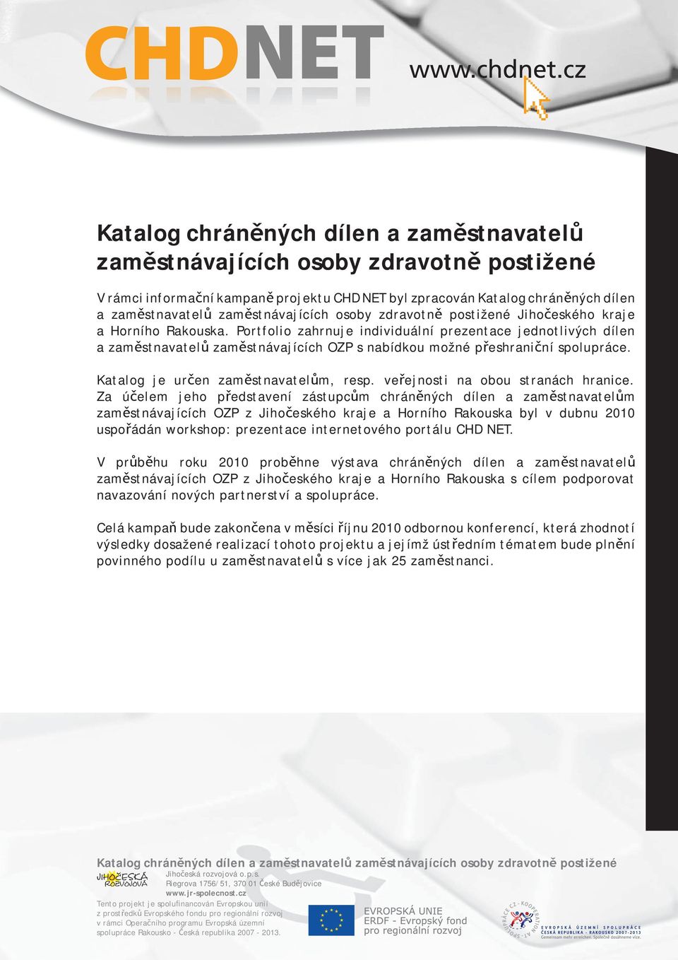 Portfolio zahrnuje individuální prezentace jednotlivých dílen a zaměstnavatelů zaměstnávajících OZP s nabídkou možné přeshraniční spolupráce. Katalog je určen zaměstnavatelům, resp.