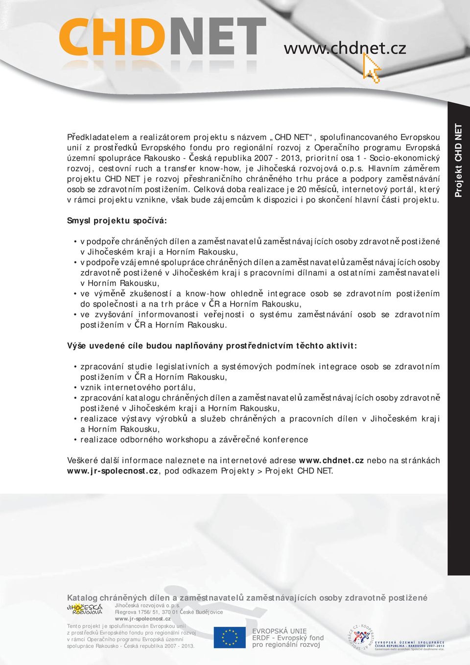 Celková doba realizace je 20 měsíců, internetový portál, který v rámci projektu vznikne, však bude zájemcům k dispozici i po skonč ení hlavní č ásti projektu.