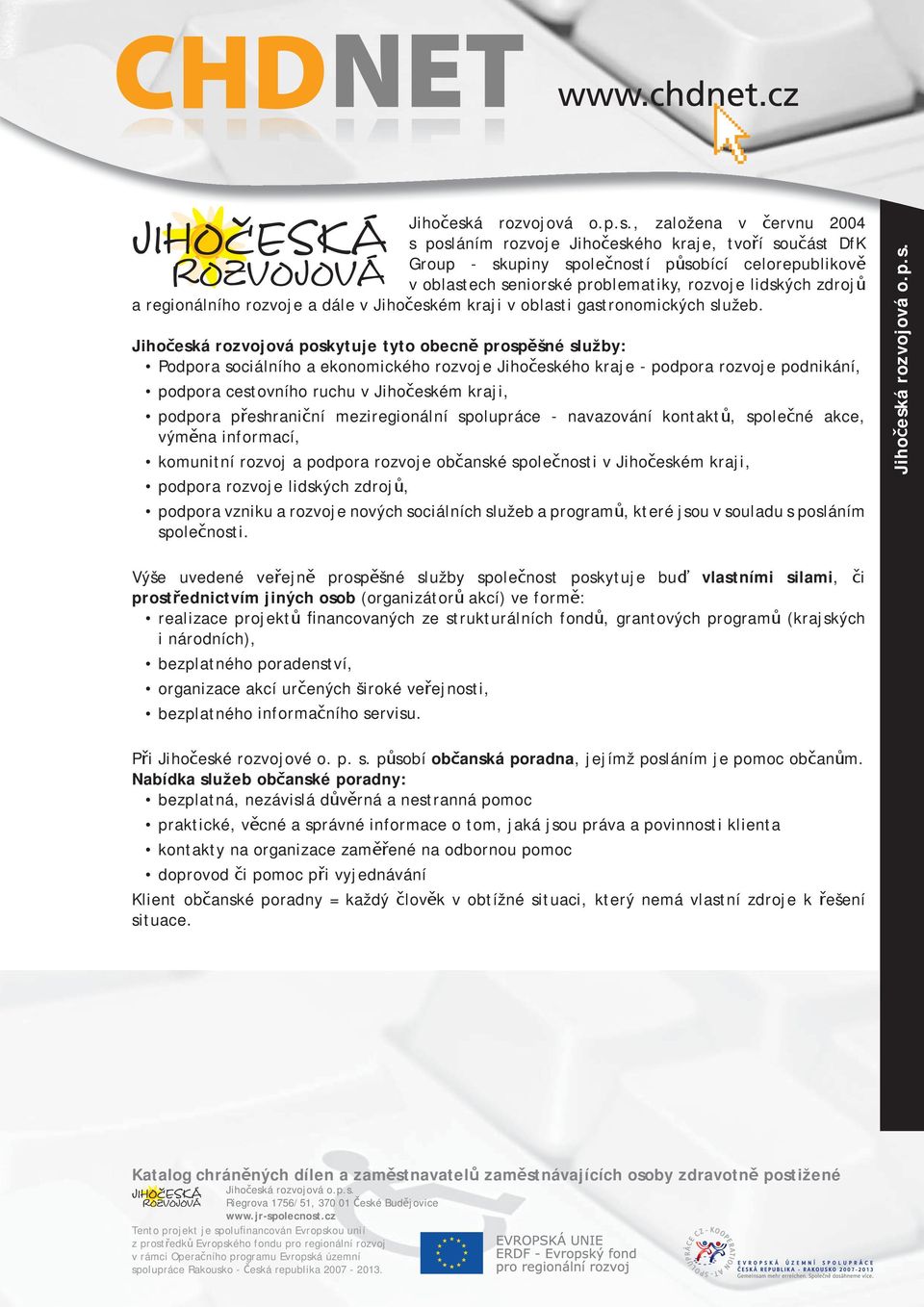 , založena v červnu 2004 s posláním rozvoje ého kraje, tvoří sou část DfK Group - skupiny spole čností působící celorepublikově v oblastech seniorské problematiky, rozvoje lidských zdrojů a