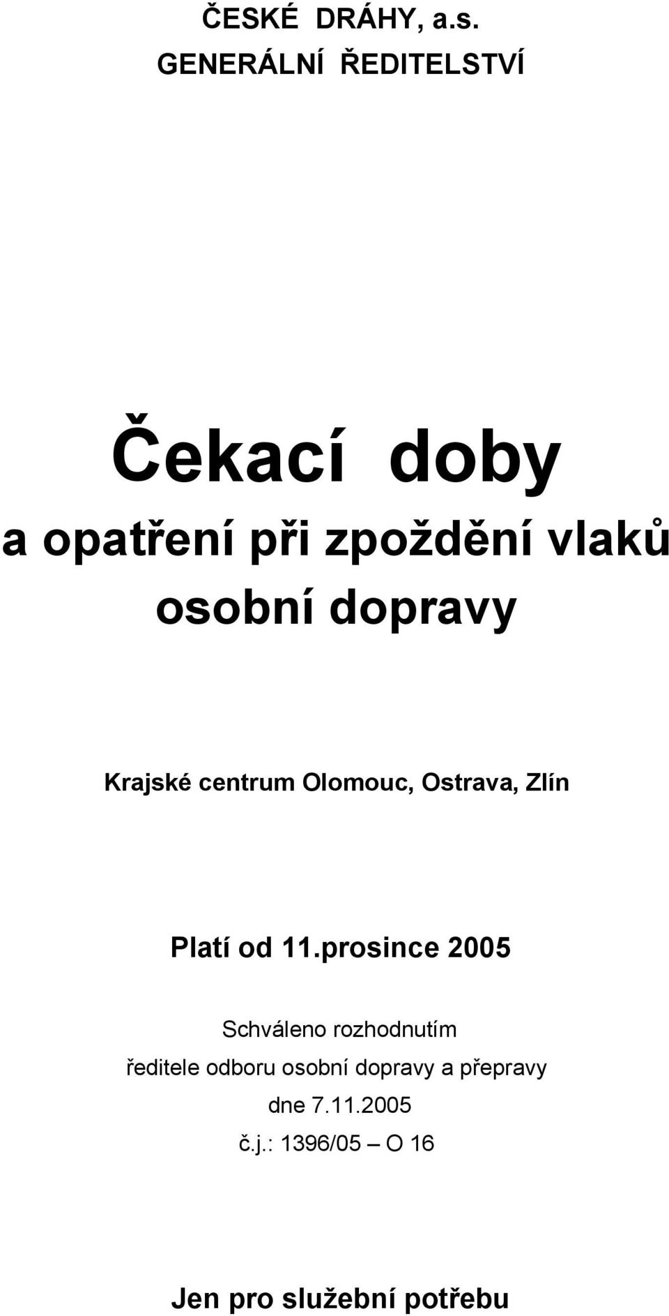 dopravy Krajské centrum Olomouc, Ostrava, Zlín Platí od 11.