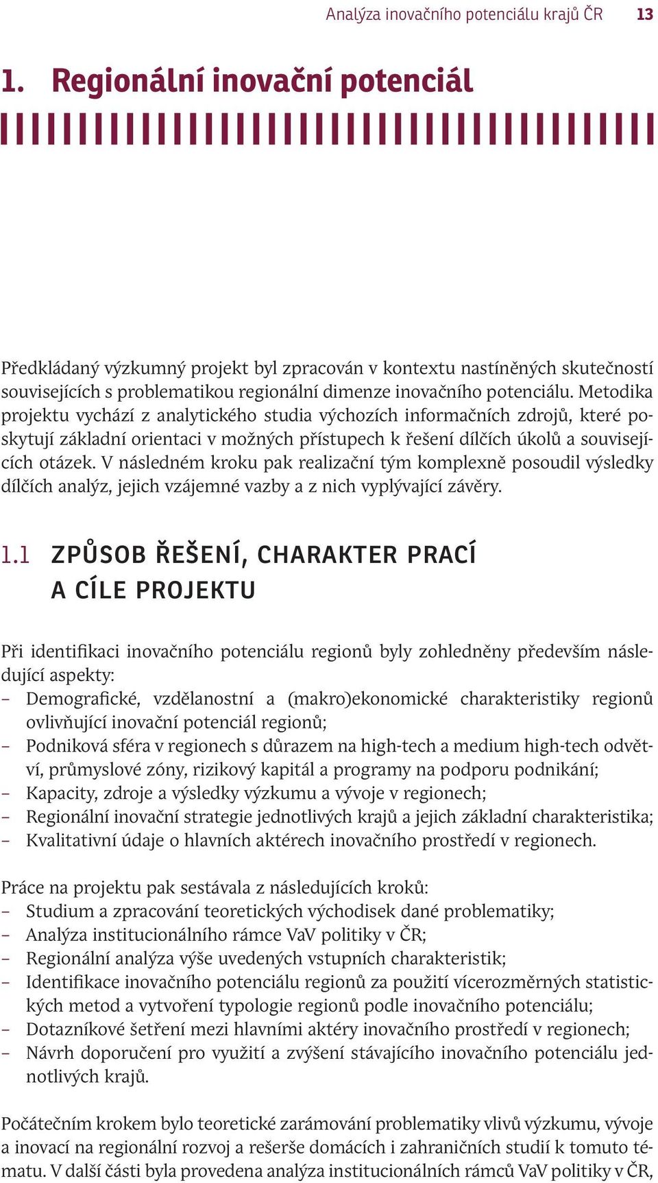 Metodika projektu vychází z analytického studia výchozích informačních zdrojů, které poskytují základní orientaci v možných přístupech k řešení dílčích úkolů a souvisejících otázek.