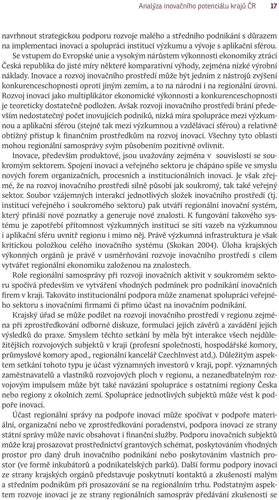 Inovace a rozvoj inovačního prostředí může být jedním z nástrojů zvýšení konkurenceschopnosti oproti jiným zemím, a to na národní i na regionální úrovni.