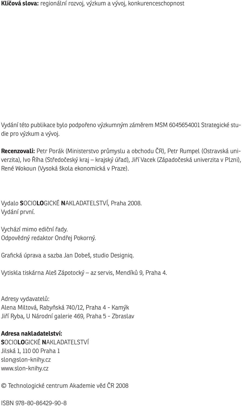 (Vysoká škola ekonomická v Praze). Vydalo SOCIOLOGICKÉ NAKLADATELSTVÍ, Praha 2008. Vydání první. Vychází mimo ediční řady. Odpovědný redaktor Ondřej Pokorný.